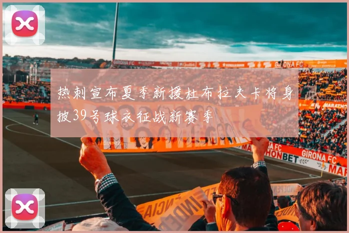 热刺宣布夏季新援杜布拉夫卡将身披39号球衣征战新赛季